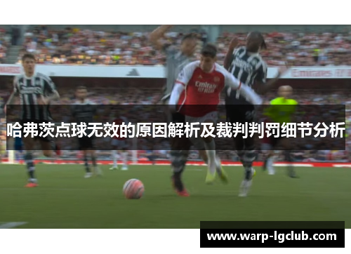 哈弗茨点球无效的原因解析及裁判判罚细节分析 哈弗茨点球无效的原因解析及裁判判罚细节分析