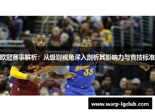 欧冠赛事解析：从级别视角深入剖析其影响力与竞技标准