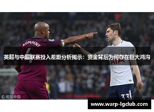 英超与中超联赛投入差距分析揭示:资金背后为何存在巨大鸿沟 英超与中超联赛投入差距分析揭示:资金背后为何存在巨大鸿沟