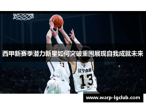西甲新赛季潜力新星如何突破重围展现自我成就未来