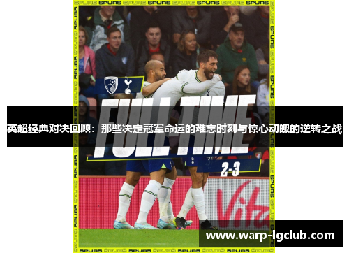 英超经典对决回顾：那些决定冠军命运的难忘时刻与惊心动魄的逆转之战