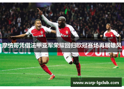 摩纳哥凭借法甲亚军荣耀回归欧冠赛场再展雄风