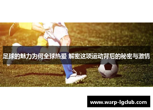 足球的魅力为何全球热爱 解密这项运动背后的秘密与激情