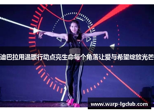 迪巴拉用温暖行动点亮生命每个角落让爱与希望绽放光芒 迪巴拉用温暖行动点亮生命每个角落让爱与希望绽放光芒
